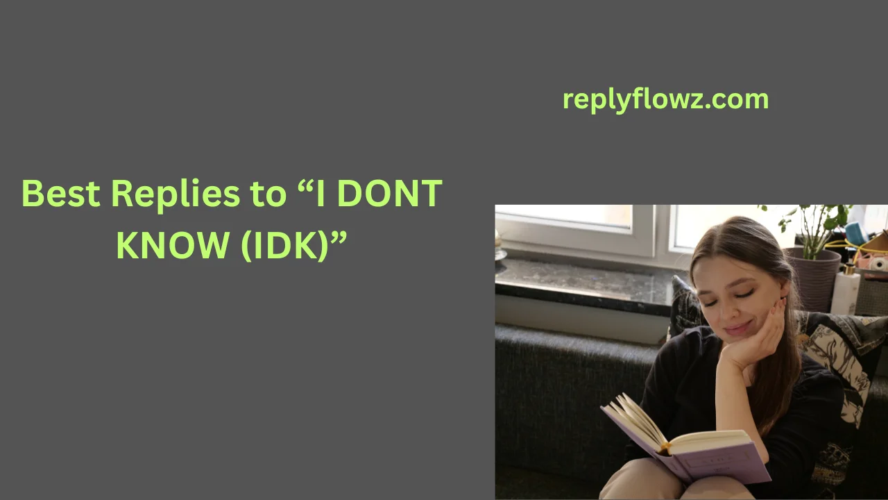 Best Replies to “I DONT KNOW (IDK)”