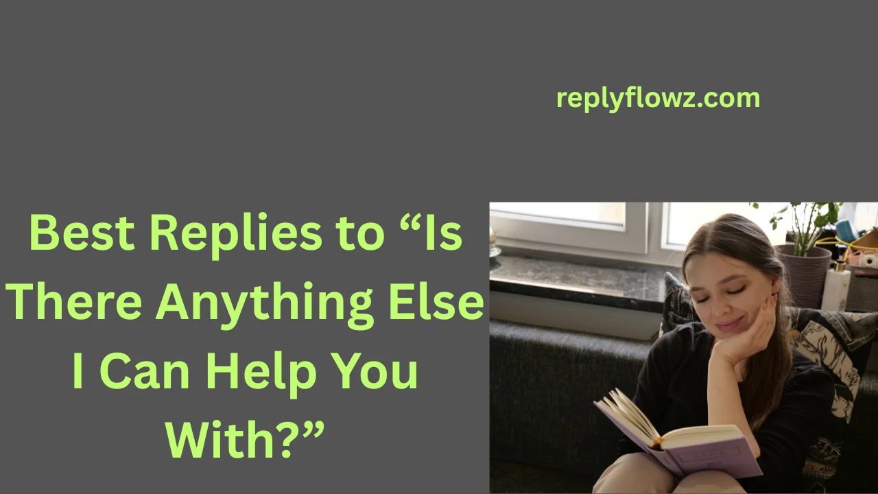 Best Replies to “Is There Anything Else I Can Help You With?”