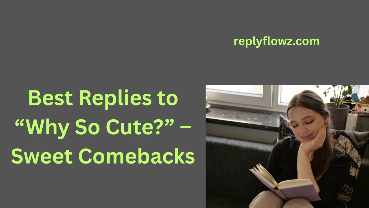 Best Replies to “Why So Cute?” – Sweet Comebacks