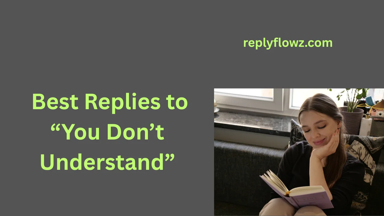 Best Replies to “You Don’t Understand”