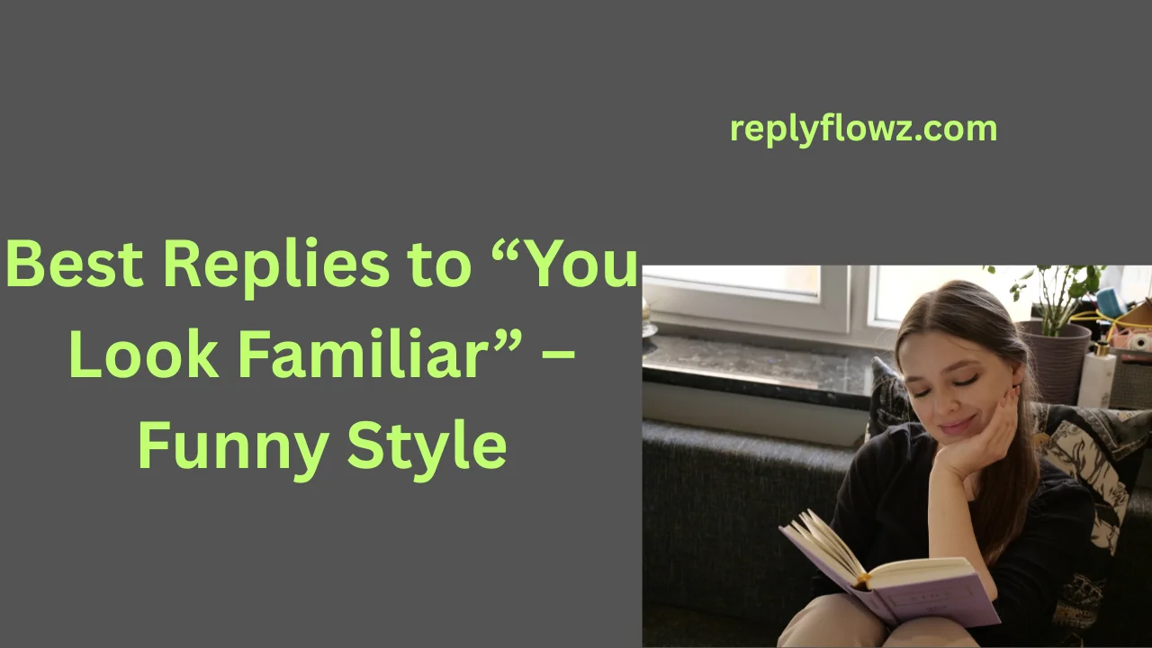 Best Replies to “You Look Familiar” – Funny Style