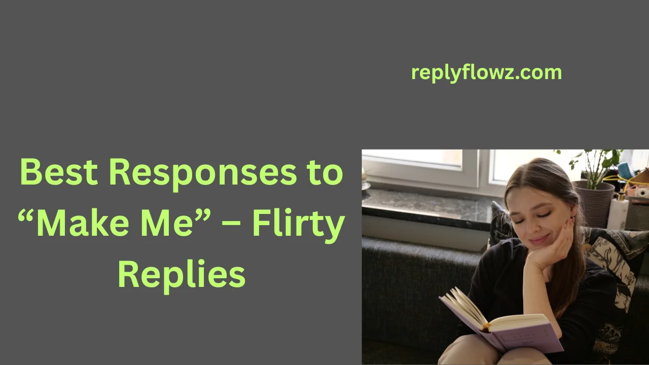 Best Responses to “Make Me” – Flirty Replies