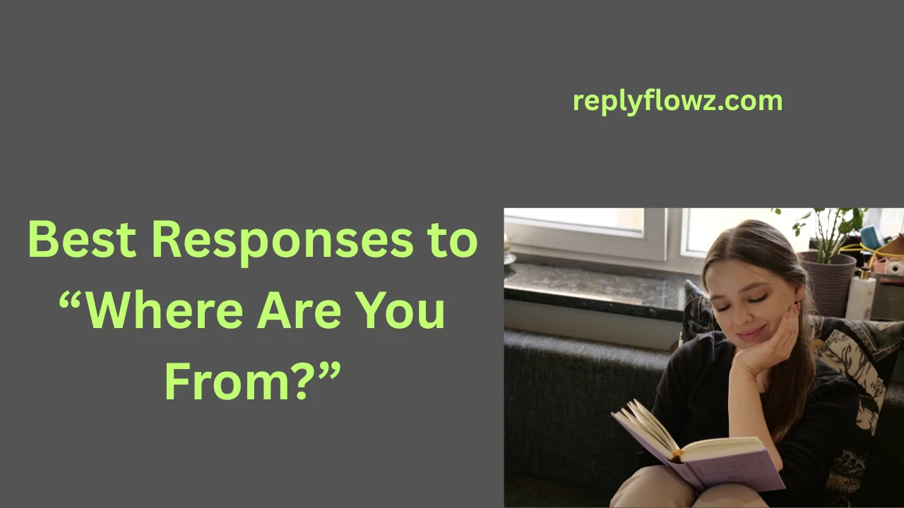 Best Responses to “Where Are You From?”