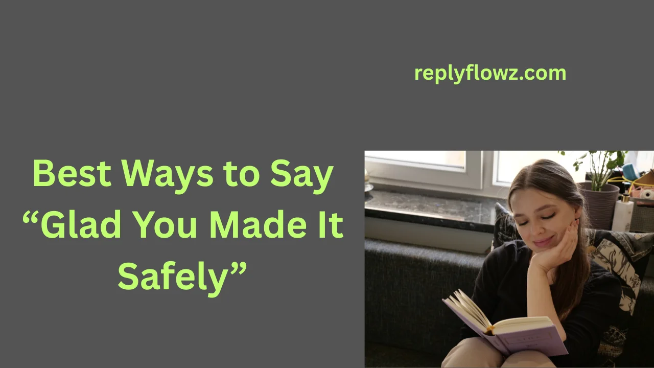 Best Ways to Say “Glad You Made It Safely”