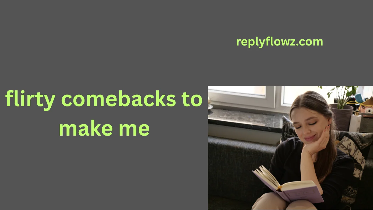 flirty comebacks to make me
