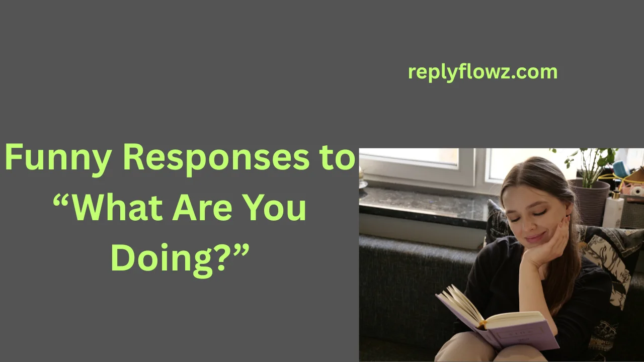 Funny Responses to “What Are You Doing?”