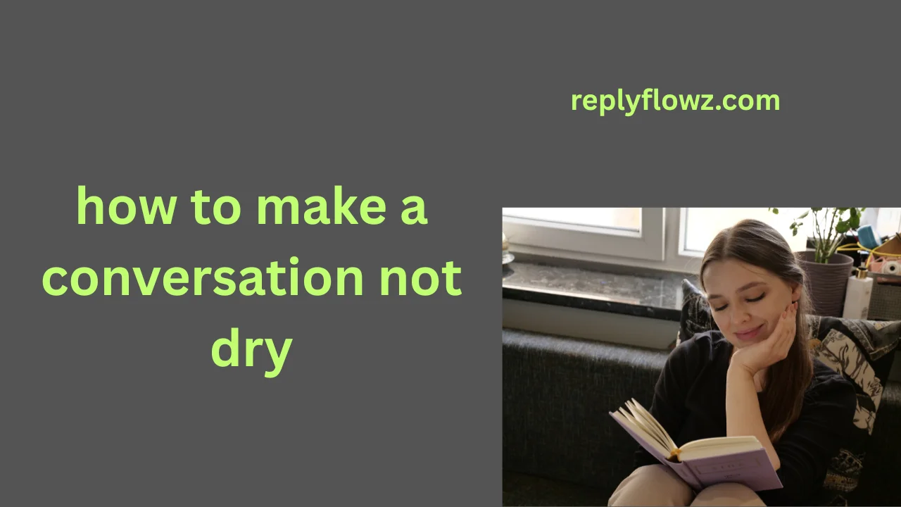 how to make a conversation not dry