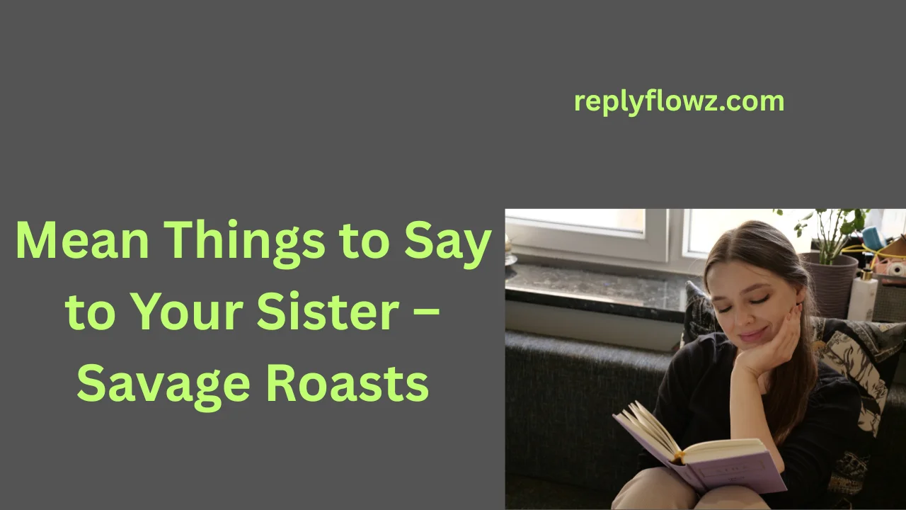 Mean Things to Say to Your Sister – Savage Roasts