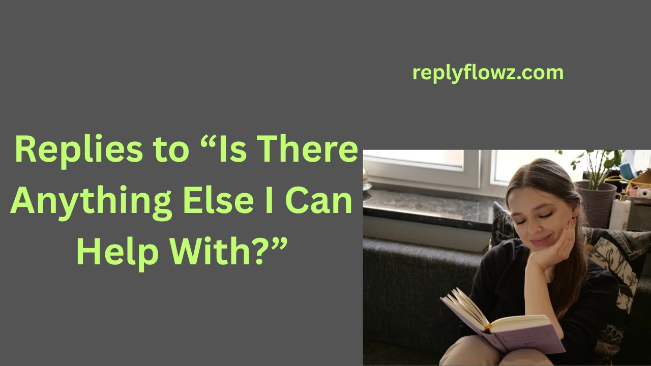 Replies to “Is There Anything Else I Can Help With?”