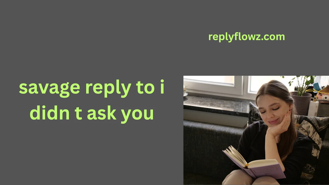 savage reply to i didn t ask you
