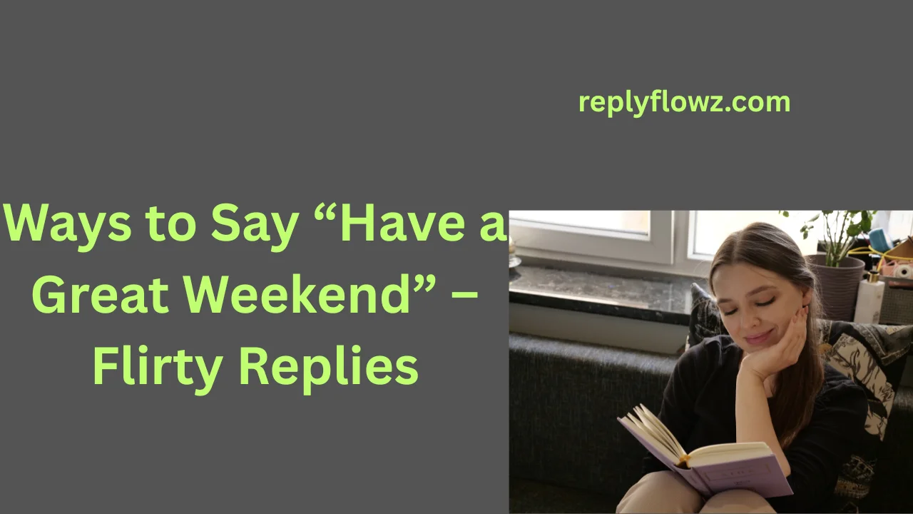 Ways to Say “Have a Great Weekend” – Flirty Replies