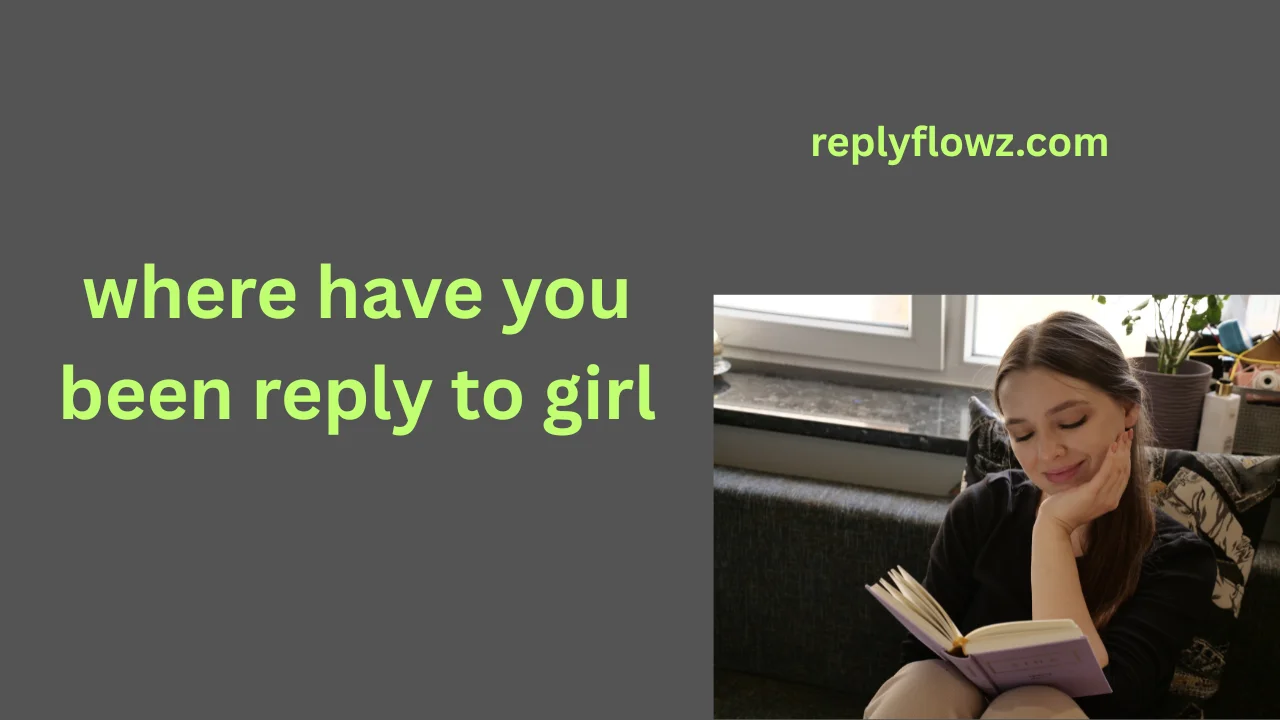 where have you been reply to girl