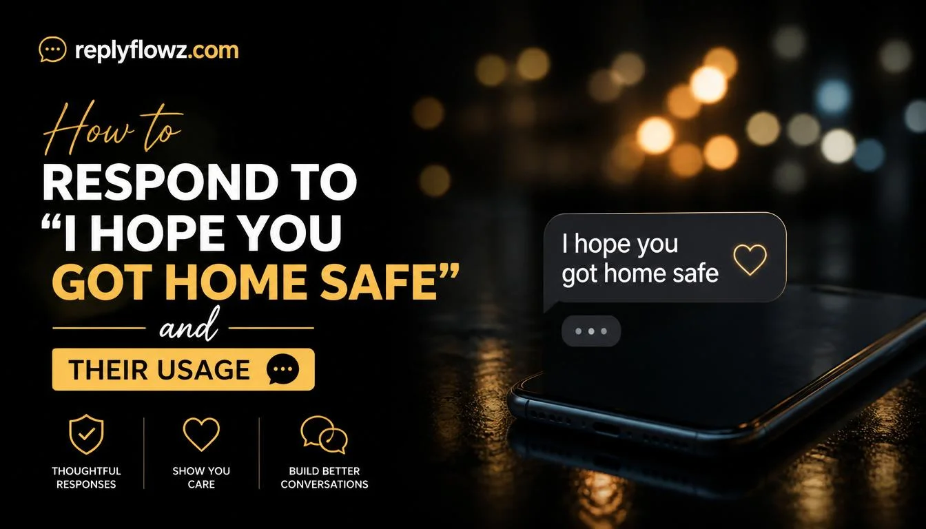 How to Respond to “I Hope You Got Home Safe”