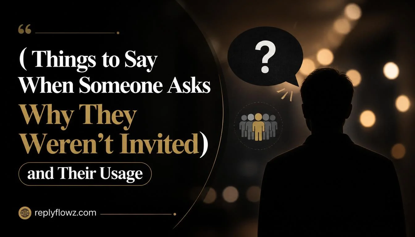 Things to Say When Someone Asks Why They Weren’t Invited